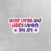 Wildly Capable Sticker | Motivational Encouraging Sticker | Never Forget How wildly Capable You Are Sticker