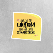 I Welcome the Wisdom That Comes with Growing Older Sticker - Motivational Sticker