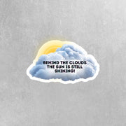 Behind The Clouds The Sun Is Still Shining Sticker - Motivational Sticker - Inspirational Decal