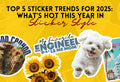 Top 5 Sticker Trends for 2025: What’s Hot This Year in Sticker Style
