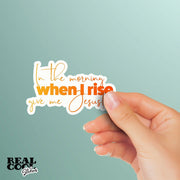 God Sticker, Christian Sticker, Jesus Sticker, In The Morning If I Rise Give Me Jesus