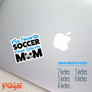 Soccer Mom Sticker | My Favorite Soccer Player Calls Me Mom Sticker | Youth Soccer Mom Stickers