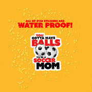 Soccer Mom Sticker | You Gotta Have Balls To Be A Soccer Mom Sticker