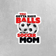 Soccer Mom Sticker | You Gotta Have Balls To Be A Soccer Mom Sticker