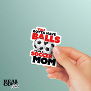 Soccer Mom Sticker | You Gotta Have Balls To Be A Soccer Mom Sticker