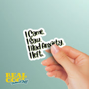 I Came I Saw I Had Anxiety I Left Sticker | Funny Inspirational Vinyl Decal for Laptop, Water Bottle & Journal