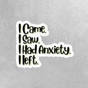 I Came I Saw I Had Anxiety I Left Sticker | Funny Inspirational Vinyl Decal for Laptop, Water Bottle & Journal