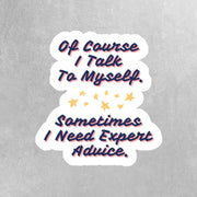 Of Course I Talk To Myself Sticker | Funny Sarcasm Vinyl Decal | Expert Advice Self-Talk | Humor Gift for Friends