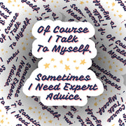 Of Course I Talk To Myself Sticker | Funny Sarcasm Vinyl Decal | Expert Advice Self-Talk | Humor Gift for Friends