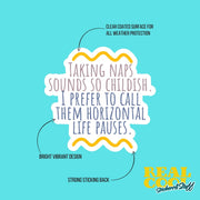 Funny Sticker - One Liner Sticker - Taking naps sounds so childish. I prefer to call them horizontal life pauses Sticker