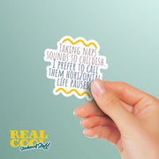 Funny Sticker - One Liner Sticker - Taking naps sounds so childish. I prefer to call them horizontal life pauses Sticker