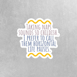 Funny Sticker - One Liner Sticker - Taking naps sounds so childish. I prefer to call them horizontal life pauses Sticker