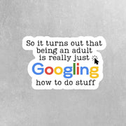 So it turns out that being an adult is really just Googling how to do stuff Sticker - Funny Google Sticker